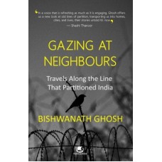Deals, Discounts & Offers on Travel - Gazing At Neighbours : Travels Along the Line That Partitioned India(English, Paperback, Bishwanath Ghosh)